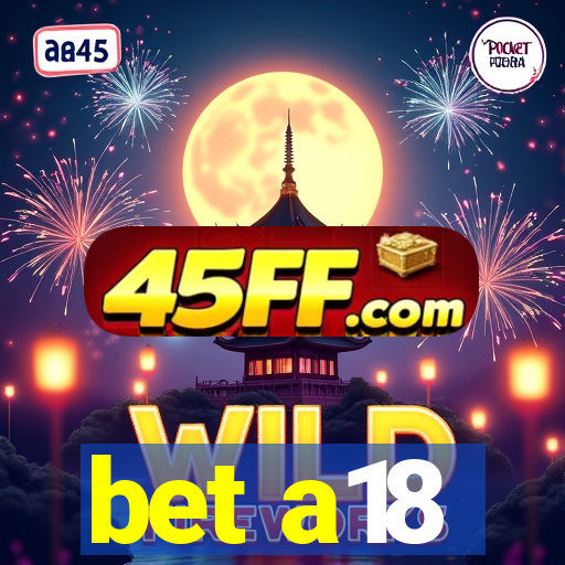 bet a18